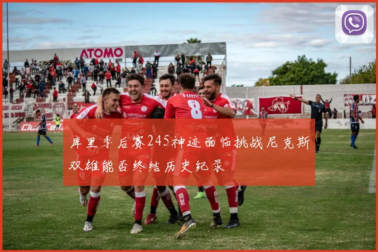 库里季后赛245神迹面临挑战尼克斯双雄能否终结历史纪录