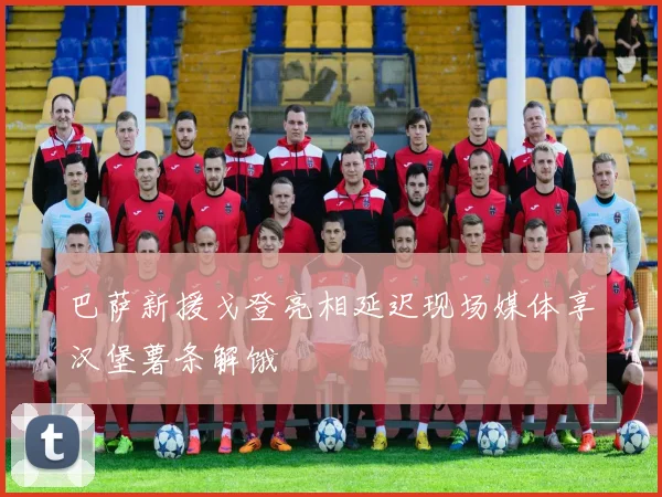 巴萨新援戈登亮相延迟现场媒体享汉堡薯条解饿