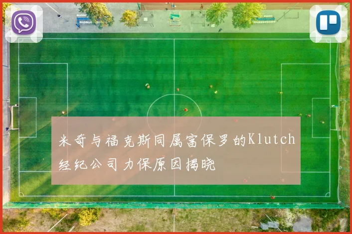 米奇与福克斯同属富保罗的Klutch经纪公司力保原因揭晓