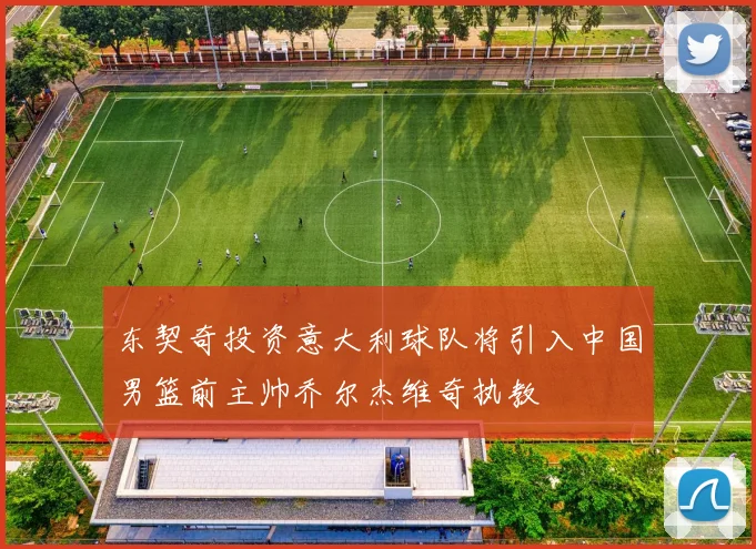 东契奇投资意大利球队将引入中国男篮前主帅乔尔杰维奇执教